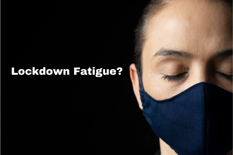 Lockdown fatigue?