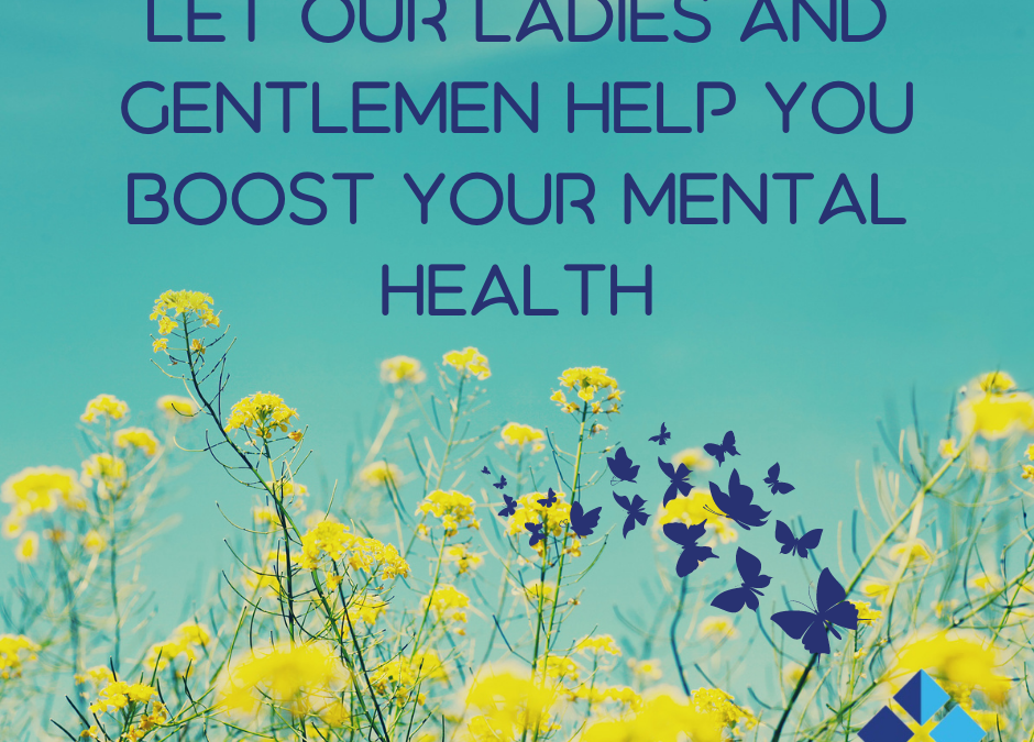 Let our ladies and gentlemen help you boost your Mental Health!